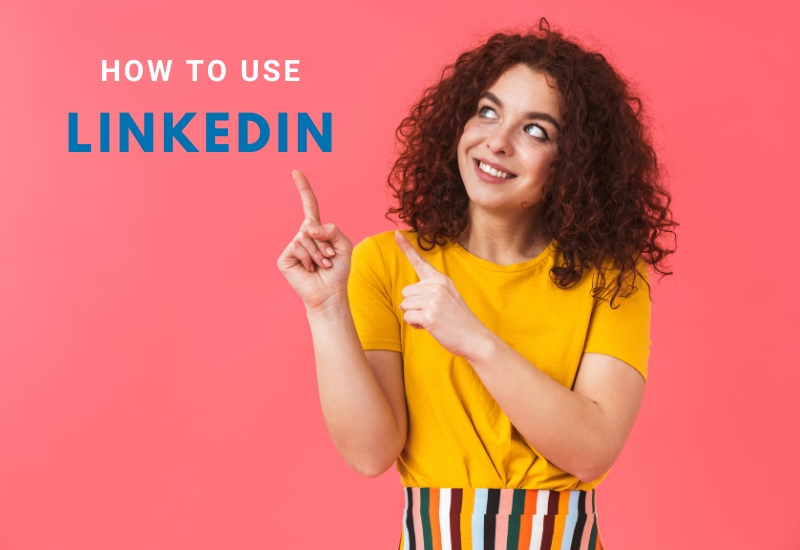 How To Use LinkedIn